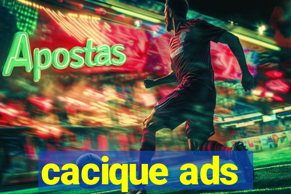 cacique ads